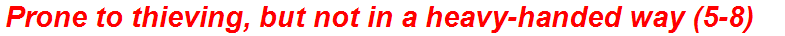 Prone to thieving, but not in a heavy-handed way (5-8)