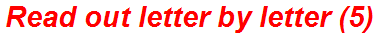 Read out letter by letter (5)