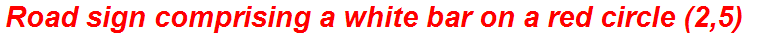 Road sign comprising a white bar on a red circle (2,5)