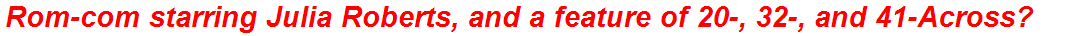 Rom-com starring Julia Roberts, and a feature of 20-, 32-, and 41-Across?