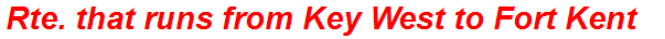 Rte. that runs from Key West to Fort Kent