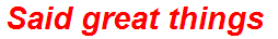 Said great things