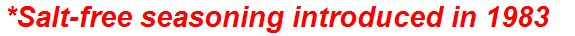 *Salt-free seasoning introduced in 1983