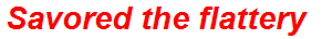 Savored the flattery