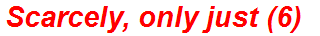 Scarcely, only just (6)