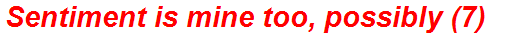 Sentiment is mine too, possibly (7)