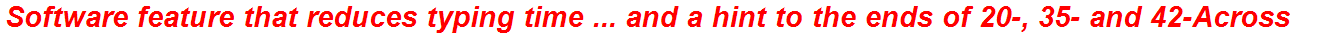 Software feature that reduces typing time ... and a hint to the ends of 20-, 35- and 42-Across