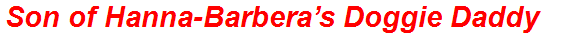 Son of Hanna-Barbera’s Doggie Daddy