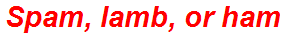 Spam, lamb, or ham