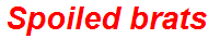 Spoiled brats