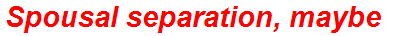 Spousal separation, maybe