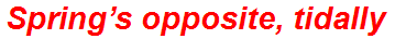 Spring’s opposite, tidally