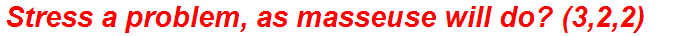 Stress a problem, as masseuse will do? (3,2,2)