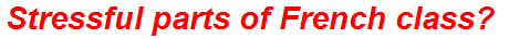 Stressful parts of French class?