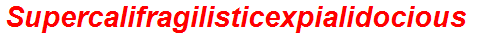Supercalifragilisticexpialidocious