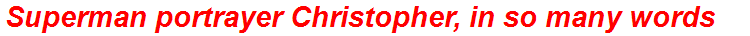 Superman portrayer Christopher, in so many words