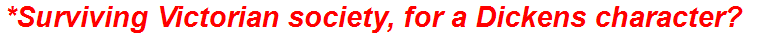*Surviving Victorian society, for a Dickens character?