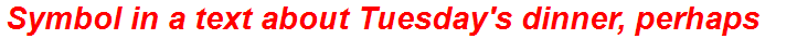 Symbol in a text about Tuesday's dinner, perhaps