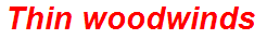 Thin woodwinds
