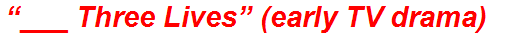 “___ Three Lives” (early TV drama)