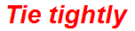 Tie tightly