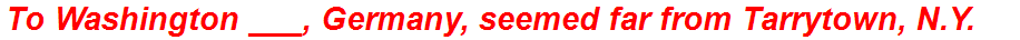 To Washington ___, Germany, seemed far from Tarrytown, N.Y.