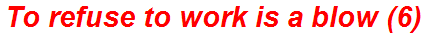 To refuse to work is a blow (6)