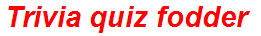 Trivia quiz fodder