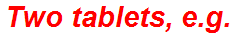 Two tablets, e.g.