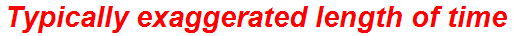 Typically exaggerated length of time