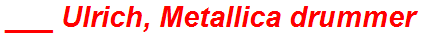 ___ Ulrich, Metallica drummer