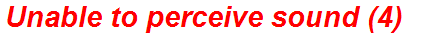 Unable to perceive sound (4)