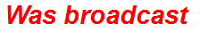 Was broadcast