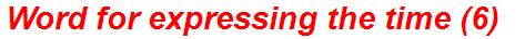 Word for expressing the time (6)
