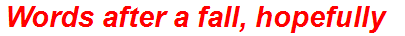 Words after a fall, hopefully