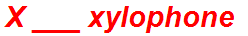 X ___ xylophone
