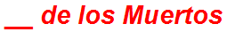 __ de los Muertos