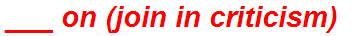 ___ on (join in criticism)