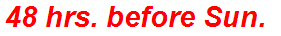 48 hrs. before Sun.