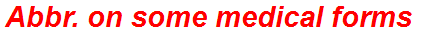 Abbr. on some medical forms