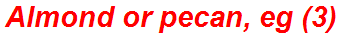Almond or pecan, eg (3)