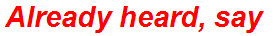 Already heard, say