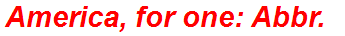 America, for one: Abbr.