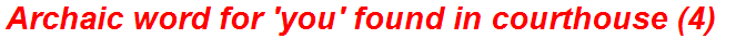 Archaic word for 'you' found in courthouse (4)