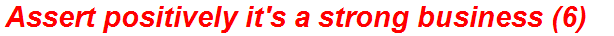 Assert positively it's a strong business (6)