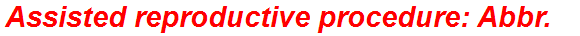 Assisted reproductive procedure: Abbr.
