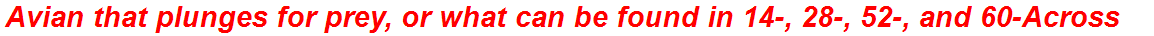 Avian that plunges for prey, or what can be found in 14-, 28-, 52-, and 60-Across