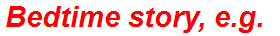 Bedtime story, e.g.