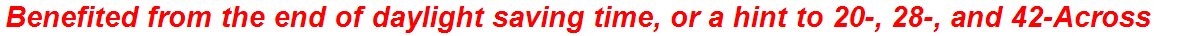 Benefited from the end of daylight saving time, or a hint to 20-, 28-, and 42-Across