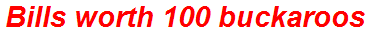 Bills worth 100 buckaroos